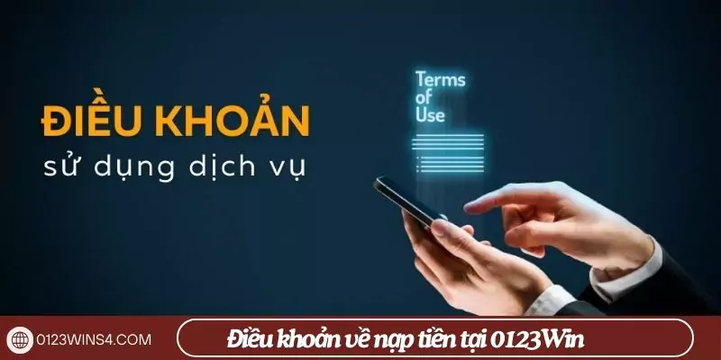 Điều khoản sử dụng 0123Win: Những quy định cần nắm rõ Điều khoản về nạp tiền tại 0123Win