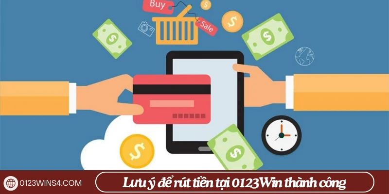 Lưu ý để rút tiền tại 0123Win thành công